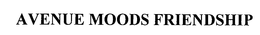 AVENUE MOODS FRIENDSHIP trademark