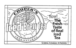 COOPER'S ICED BREW TEA 100% NATURAL NOW! THE FRESH TASTE OF REAL ICED TEA NO ADDITIVES. NO SWEETENERS. NO PRESERVATIVES. trademark