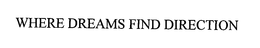 WHERE DREAMS FIND DIRECTION trademark
