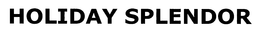 HOLIDAY SPLENDOR trademark