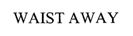 WAIST AWAY trademark