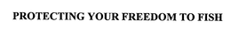 PROTECTING YOUR FREEDOM TO FISH trademark