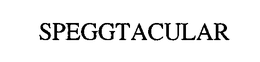 SPEGGTACULAR trademark
