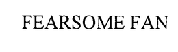 FEARSOME FAN trademark