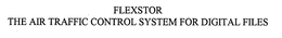 FLEXSTOR THE AIR TRAFFIC CONTROL SYSTEM FOR DIGITAL FILES trademark