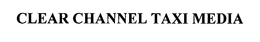 CLEAR CHANNEL TAXI MEDIA trademark