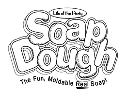 LIFE OF THE PARTY SOAP DOUGH THE FUN, MOLDABLE REAL SOAP! trademark