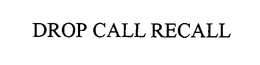 DROP CALL RECALL trademark