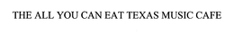 THE ALL YOU CAN EAT TEXAS MUSIC CAFE trademark
