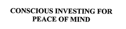 CONSCIOUS INVESTING FOR PEACE OF MIND trademark