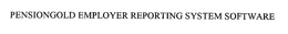 PENSIONGOLD EMPLOYER REPORTING SYSTEM SOFTWARE trademark