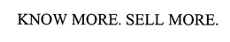 KNOW MORE. SELL MORE. trademark