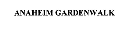 ANAHEIM GARDENWALK trademark