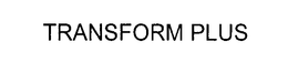 TRANSFORM PLUS trademark