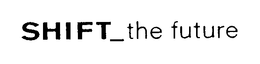SHIFT_THE FUTURE trademark