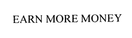 EARN MORE MONEY trademark