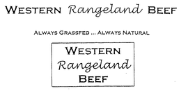 WESTERN RANGELAND BEEF ALWAYS GRASSFE ... ALWAYS NATURAL WESTERN RANGELAND BEEF trademark