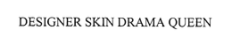 DESIGNER SKIN DRAMA QUEEN trademark