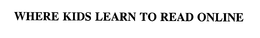 WHERE KIDS LEARN TO READ ONLINE trademark