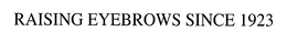 RAISING EYEBROWS SINCE 1929 trademark