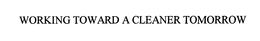 WORKING TOWARD A CLEANER TOMORROW trademark
