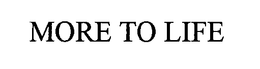 MORE TO LIFE trademark