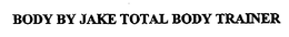 BODY BY JAKE TOTAL BODY TRAINER trademark