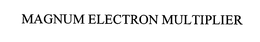 MAGNUM ELECTRON MULTIPLIER trademark