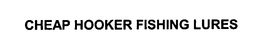 CHEAP HOOKER FISHING LURES trademark