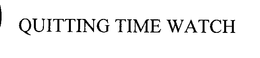 QUITTING TIME WATCH trademark