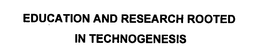 EDUCATION AND RESEARCH ROOTED IN TECHNOGENESIS trademark