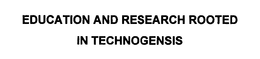 EDUCATION AND RESEARCH ROOTED IN TECHNOGENESIS trademark