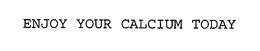 ENJOY YOUR CALCIUM TODAY trademark