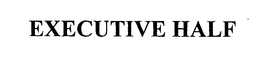 EXECUTIVE HALF trademark