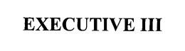 EXECUTIVE III trademark