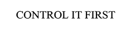 CONTROL IT FIRST trademark