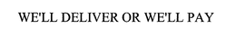 WE'LL DELIVER OR WE'LL PAY trademark