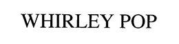 WHIRLEY POP trademark