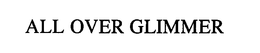 ALL OVER GLIMMER trademark