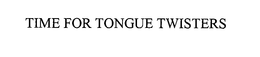TIME FOR TONGUE TWISTERS trademark