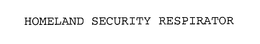 HOMELAND SECURITY RESPIRATOR trademark