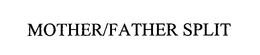 MOTHER/FATHER SPLIT trademark