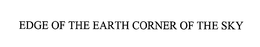 EDGE OF THE EARTH CORNER OF THE SKY trademark