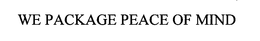 WE PACKAGE PEACE OF MIND trademark