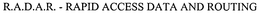 R.A.D.A.R. - RAPID ACCESS DATA AND ROUTING trademark