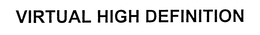 VIRTUAL HIGH DEFINITION trademark
