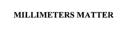 MILLIMETERS MATTER trademark