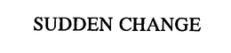 SUDDEN CHANGE trademark