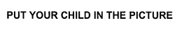 PUT YOUR CHILD IN THE PICTURE trademark