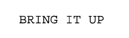 BRING IT UP trademark